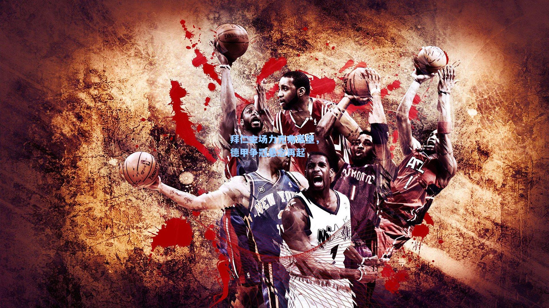 拜仁主场力克弗莱堡，德甲争冠悬念再起